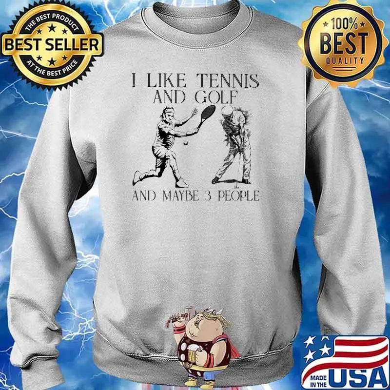 I Like Tennis And Golf And Maybe 3 People Shirt Sweater