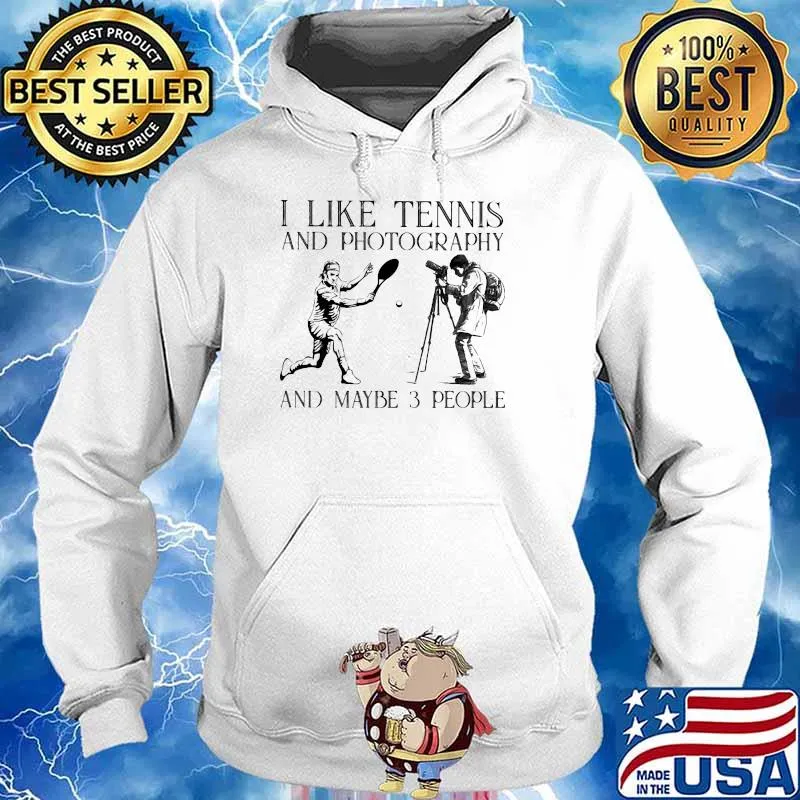I Like Tennis And Photography And Maybe 3 People Shirt Hoodie