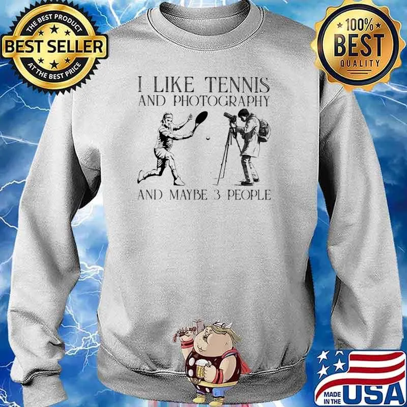 I Like Tennis And Photography And Maybe 3 People Shirt Sweater