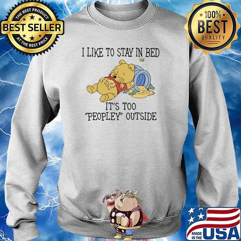 I Like To Stay In Bed It's Too PEopley Outside Poor Shirt Sweater