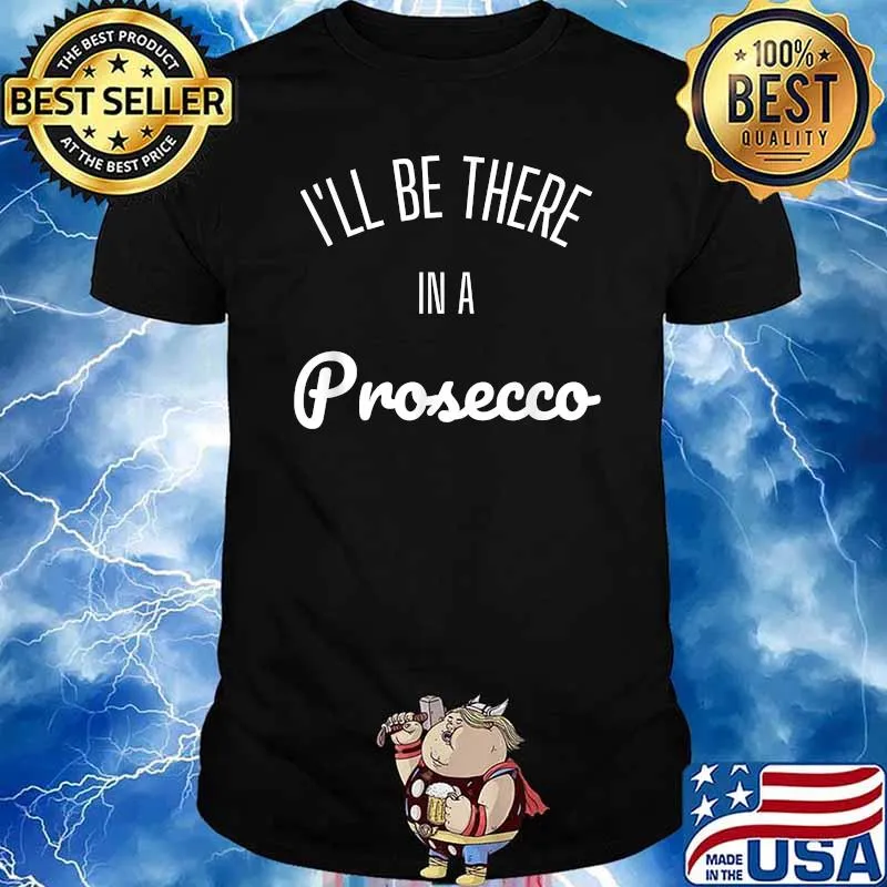 I'll Be There in a Prosecco Shirt