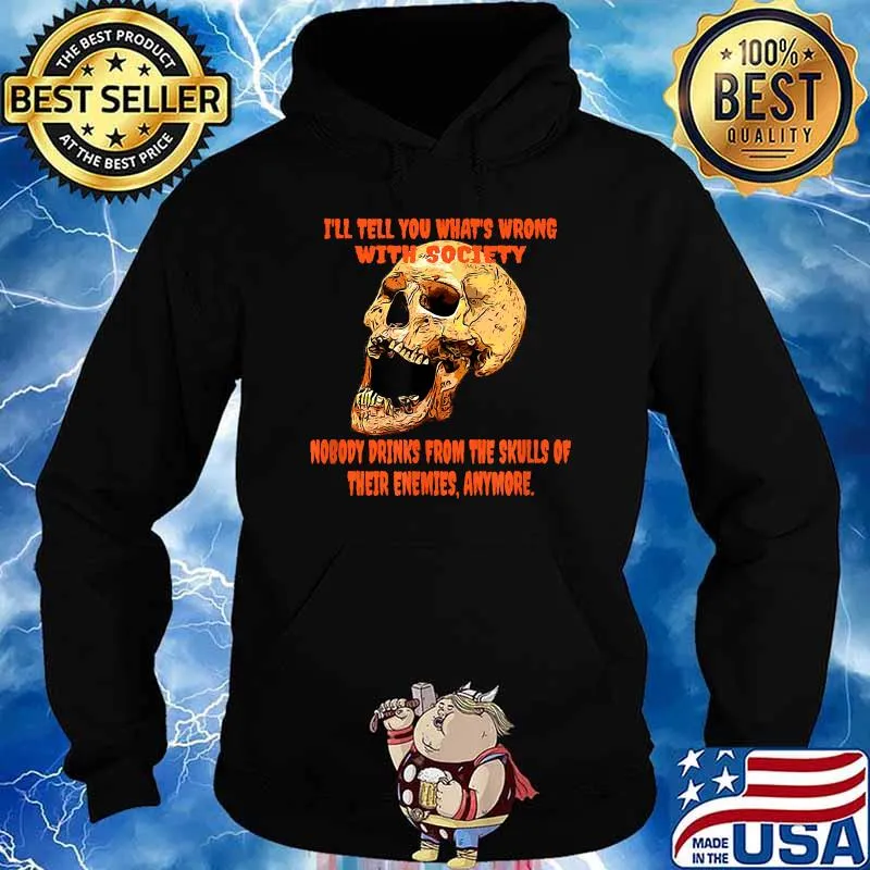I'll tell you what's wrong with society nobody drinks from the skulls T-Shirt Hoodie