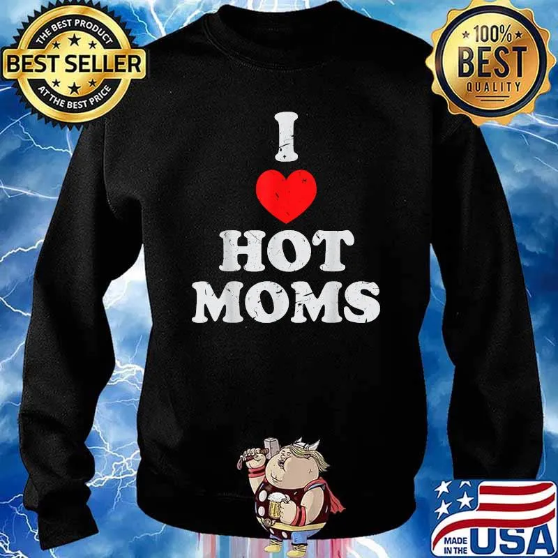 I Love Hot Moms Shirt Sweater