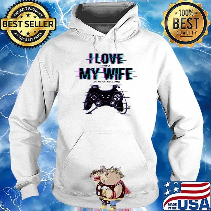 I Love It When My Wife Lets Me Play Video Games Shirt Hoodie