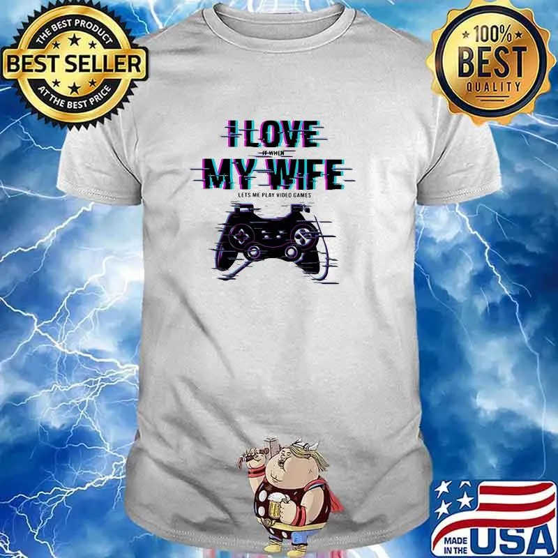 I Love It When My Wife Lets Me Play Video Games Shirt