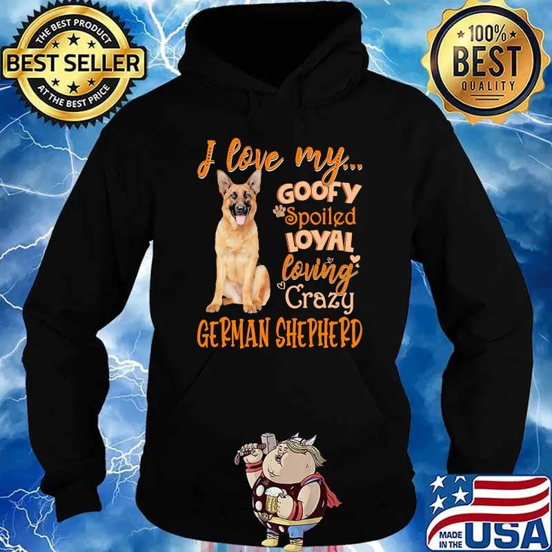 I love my goofy spoiled loyal loving crazy german shepherd s Hoodie