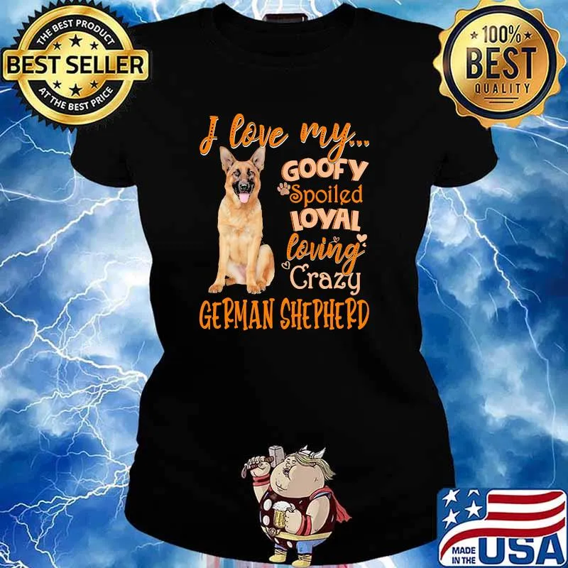 I love my goofy spoiled loyal loving crazy german shepherd s Ladies tee