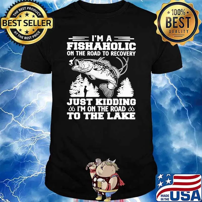 I'm A Fishaholic On The Road To Recovery Just Kidding I'm On The Road To The Lake Shirt