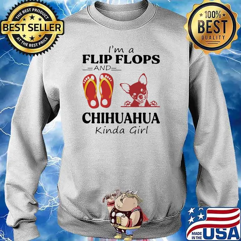 I'm A Flip Flops And Chihuahua Kinda Girl Shirt Sweater