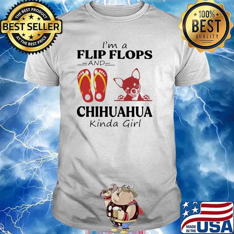 I'm A Flip Flops And Chihuahua Kinda Girl Shirt