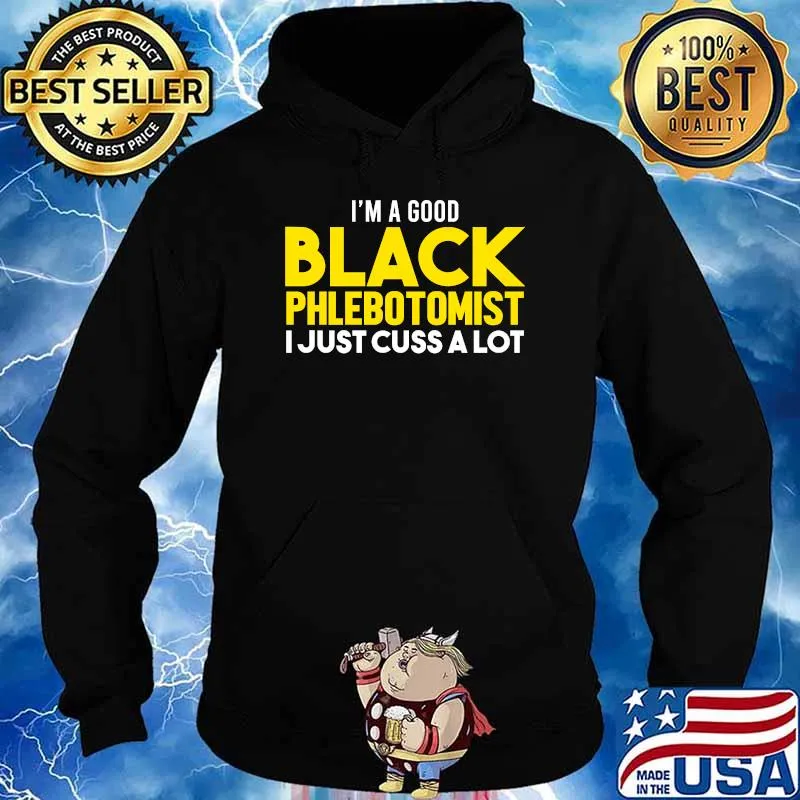 I'm A Good Black Phlebotomist I Just Cuss A Lot Shirt Hoodie
