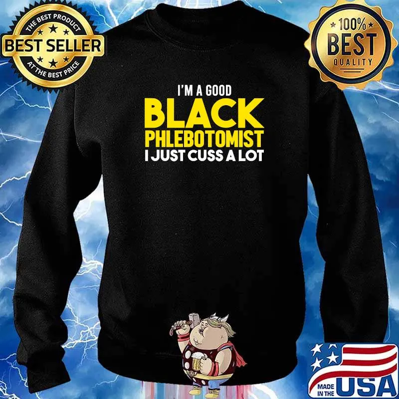 I'm A Good Black Phlebotomist I Just Cuss A Lot Shirt Sweater