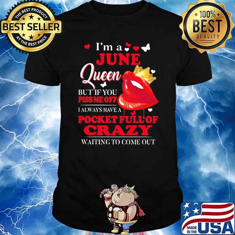 I'm A June Queen But If You Piss Me Off I Alway Have A Pocket Full Of Crazy Waiting To Come Out Shirt