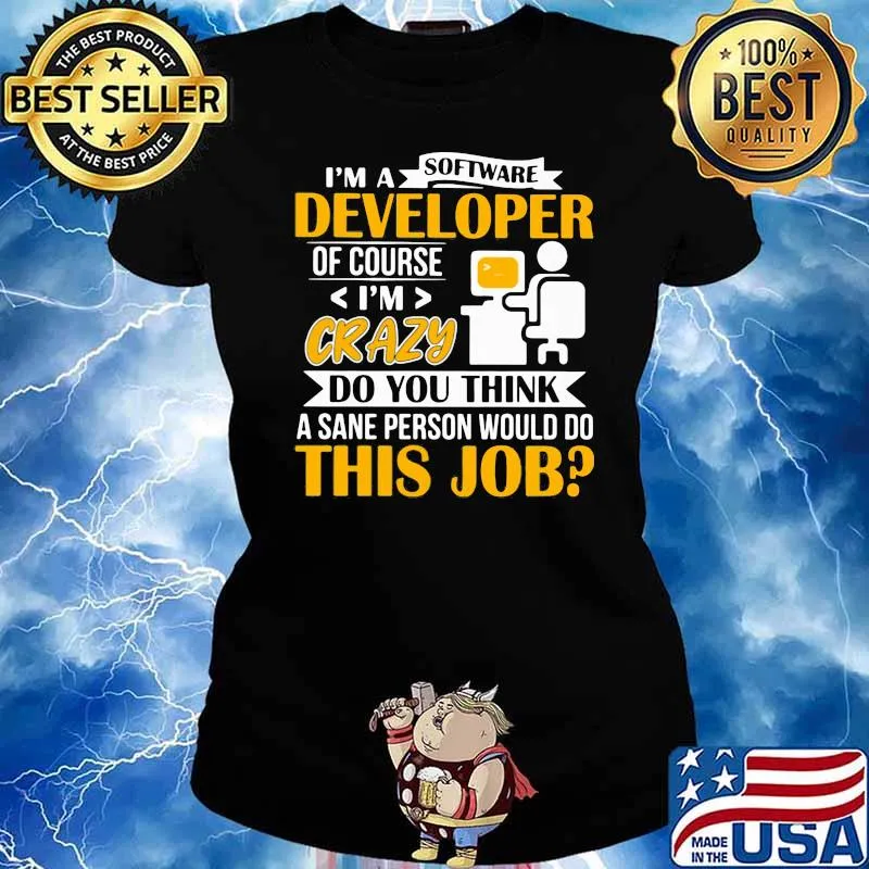 I'm A Software Developer Of Course Crazy Do You Think A Sane Person Would Do This Job Shirt Ladies tee