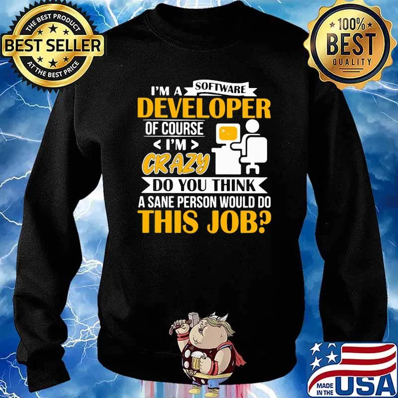 I'm A Software Developer Of Course Crazy Do You Think A Sane Person Would Do This Job Shirt Sweater