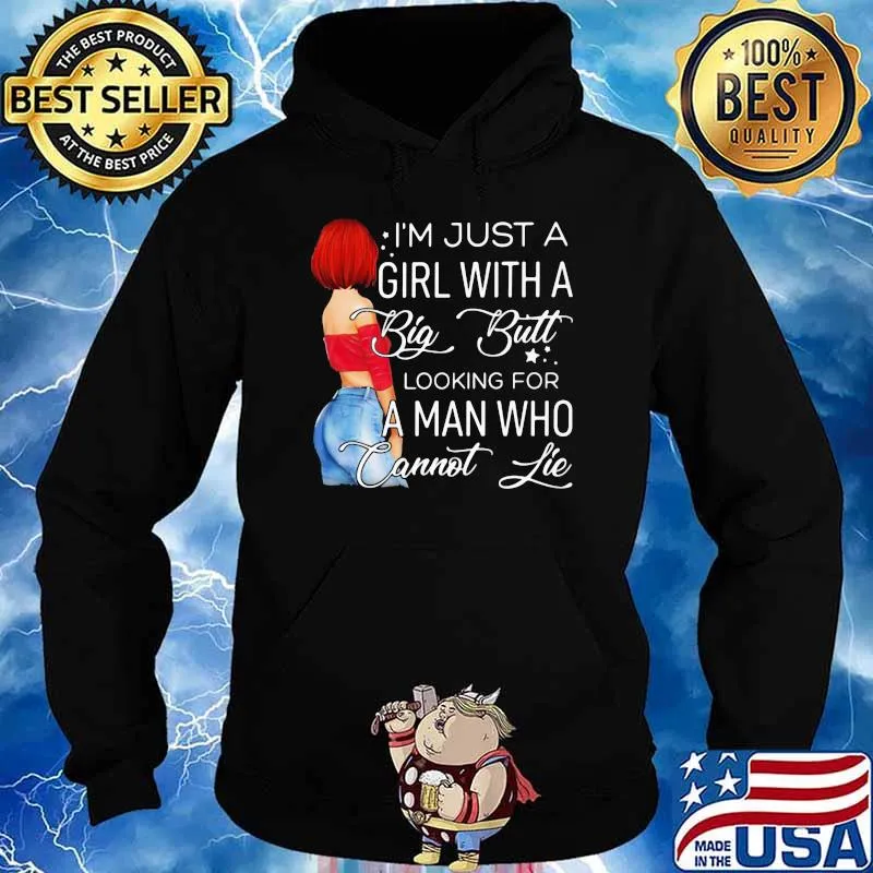 I'm Just A Girl With A Big Butt Looking For A Man Who Cannot Lie Shirt Hoodie