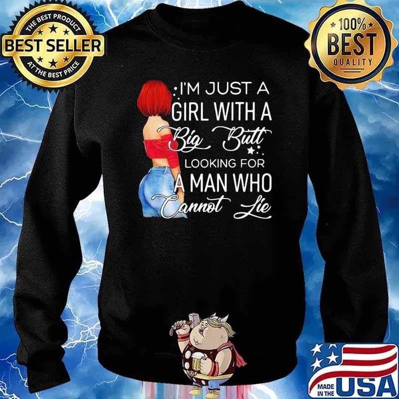 I'm Just A Girl With A Big Butt Looking For A Man Who Cannot Lie Shirt Sweater