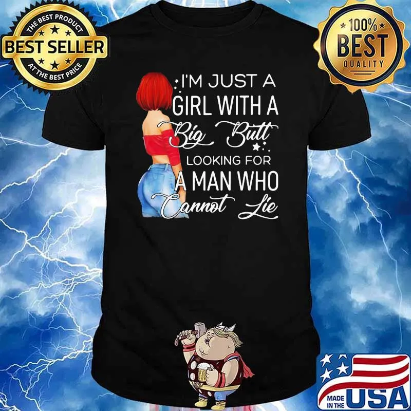 I'm Just A Girl With A Big Butt Looking For A Man Who Cannot Lie Shirt
