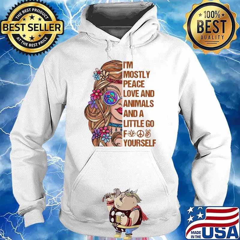 I'm Mostly Peace Love And Animals And A Little Go Fuck Yourself Shirt Hoodie