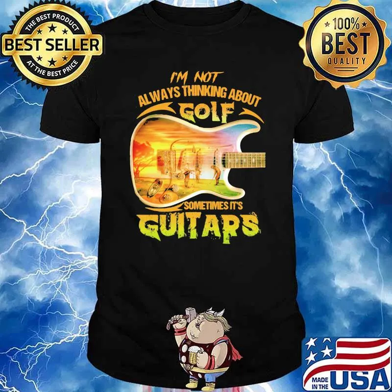 I'm Not Always Thinking Anout Golf Sometimes It's Guitars Shirt