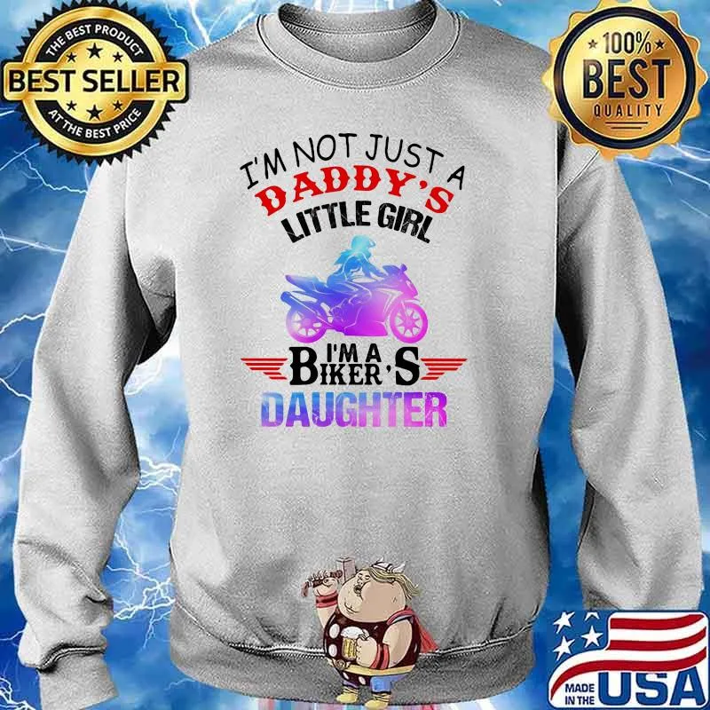 I'm Not Just A Daddy's Little Girl I'm A Biker's Daughter Shirt Sweater