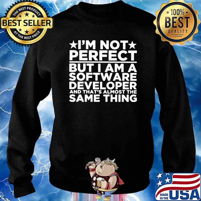 I'm Not Perfect But I Am A Software Developer And That's Almost The Same Thing Shirt Sweater