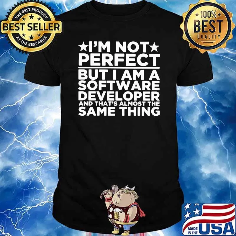 I'm Not Perfect But I Am A Software Developer And That's Almost The Same Thing Shirt