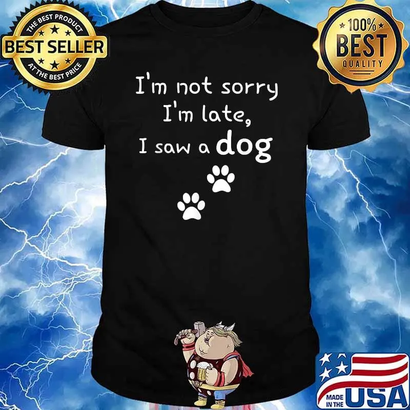 I'm not sorry I'm late I saw a dog T-Shirt