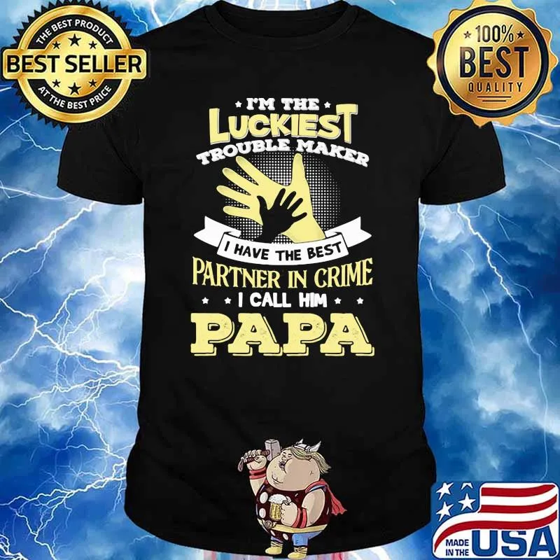I'm The Luckiest Trouble Marker I Have The Best Partner In Crime I Call Him Papa Shirt