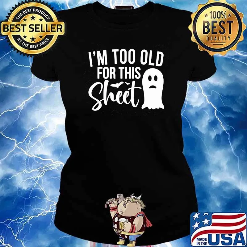 I'm Too Old For This Sheet Shirt Ladies tee