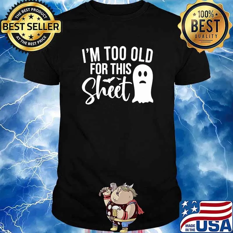 I'm Too Old For This Sheet Shirt