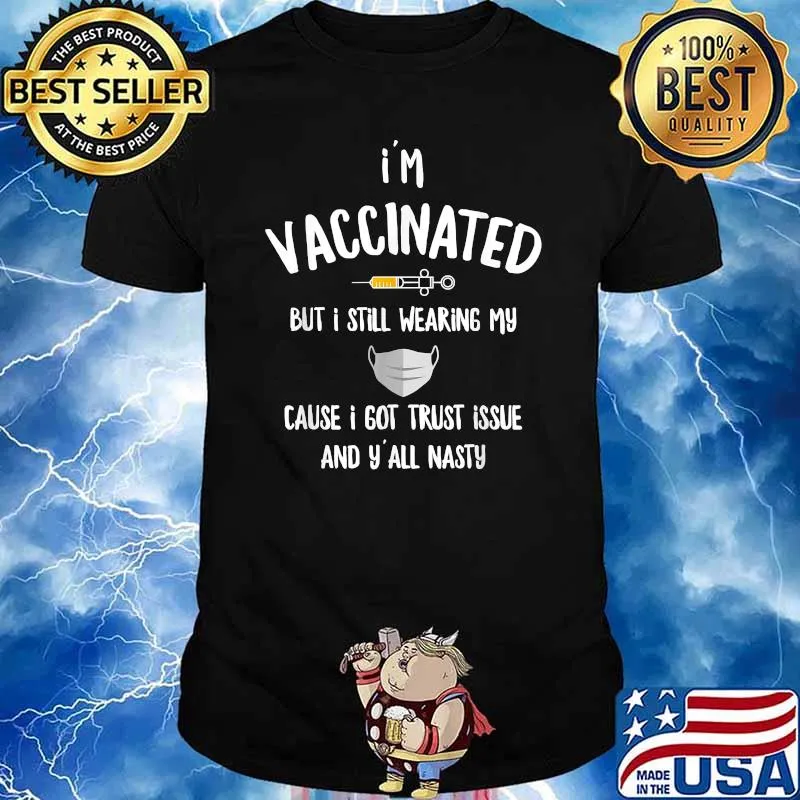 I'm Vaccinated But Still Wearing My Mask Cause I Got Trust Issue And Y All Nasty T-Shirt