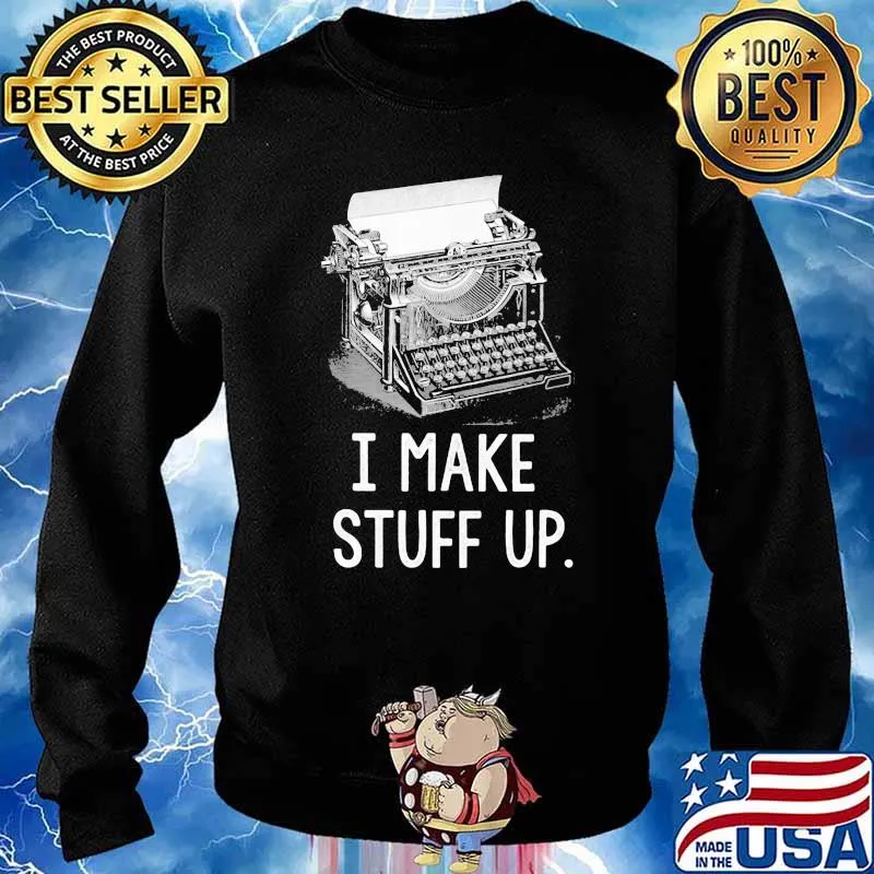 I Make Stuff Up Shirt Sweater