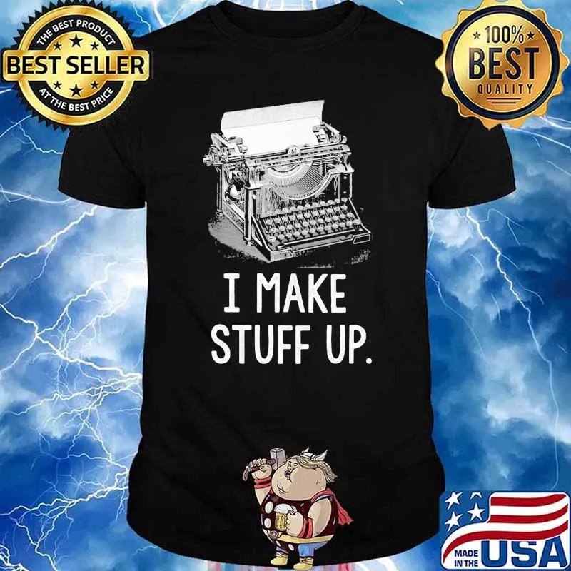 I Make Stuff Up Shirt