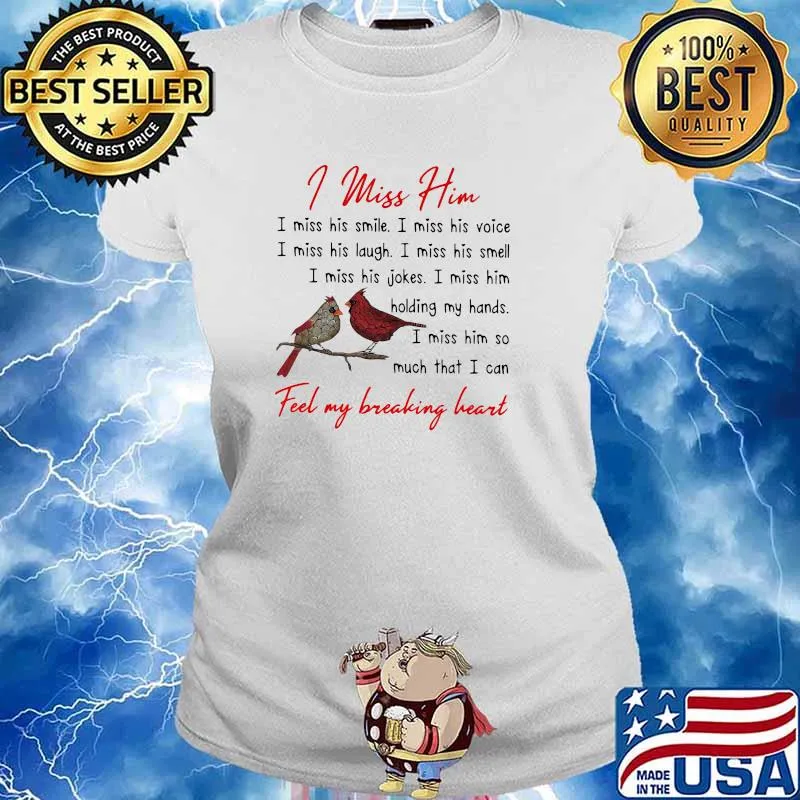 I miss him feel my breaking heart bird s Ladies tee