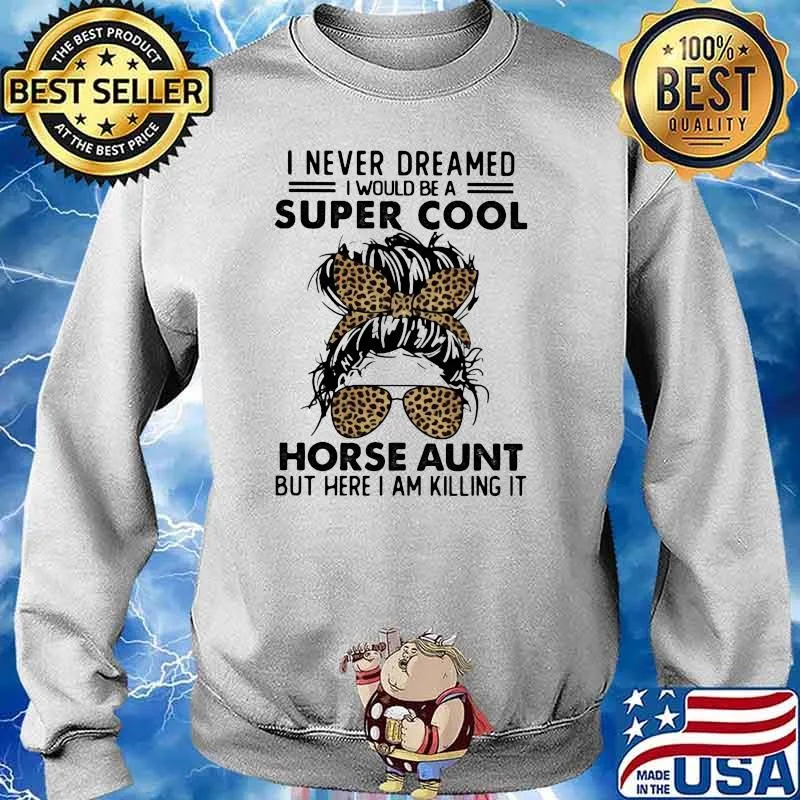 I Never Dreamed I Would Be A Super Cool Horse Aunt But Here I Am Killing IT Lepoard Shirt Sweater