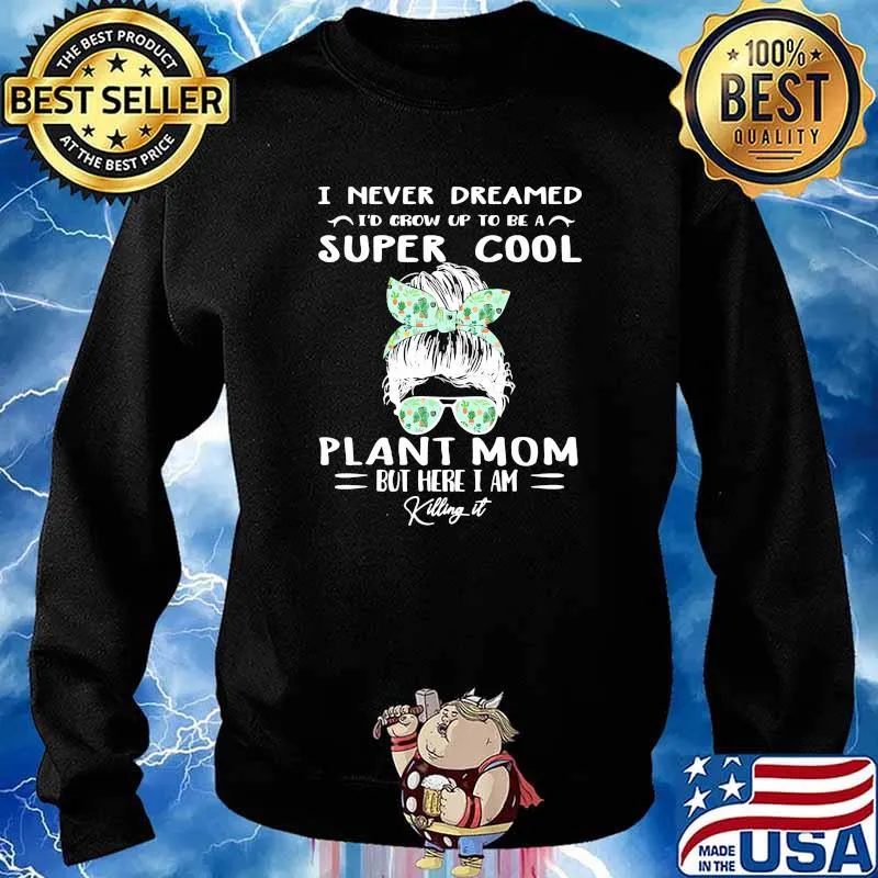 I never dreamed super cool plant mom but here i am killing it s Sweater
