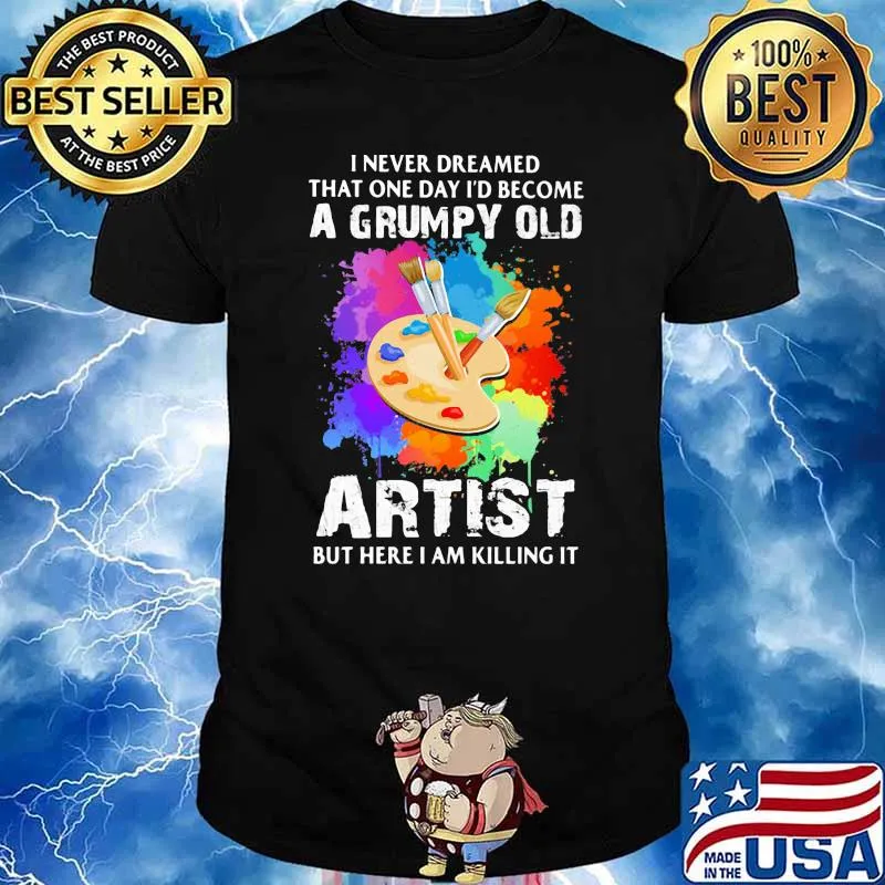 I never dreamed that one day become a grumpy old artist but here i am killing it watercolor shirt