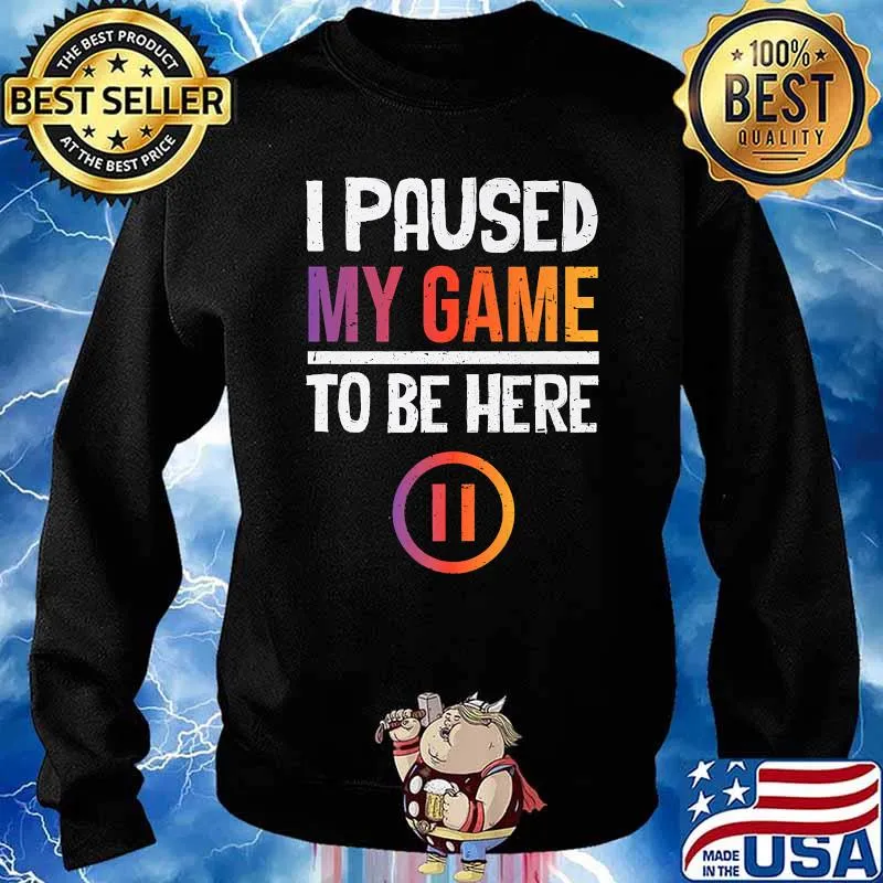 I Paused My Game To Be Here T-Shirt Sweater