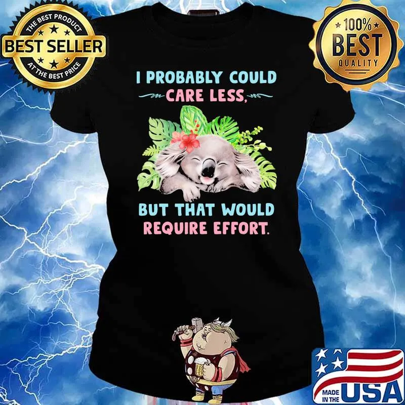 I probably could care less but that would require effort Koala flower s Ladies tee