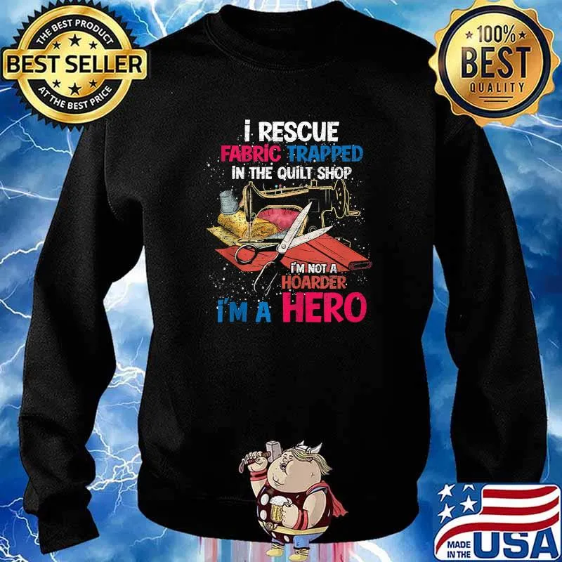 I rescue fabric trapped in the quilt shop im not a hoarder im a hero Sewing s Sweater