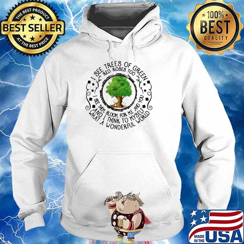 I see trees of green red roses too and think to myself what a wonderful world s Hoodie