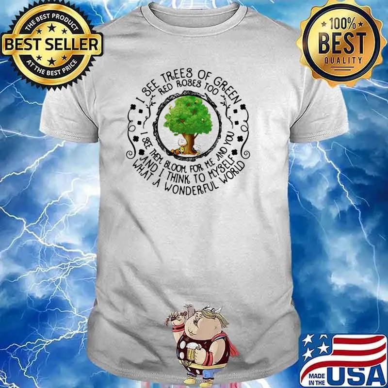I see trees of green red roses too and think to myself what a wonderful world shirt