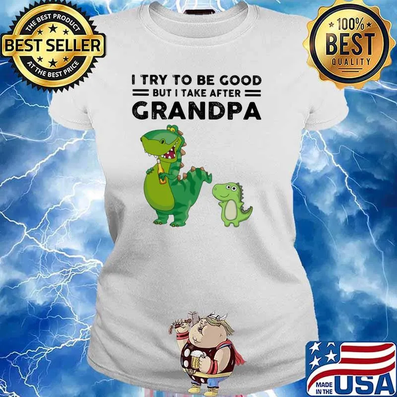 I Try To Be Good But I Take After Grandpa Dinosaur Shirt Ladies tee