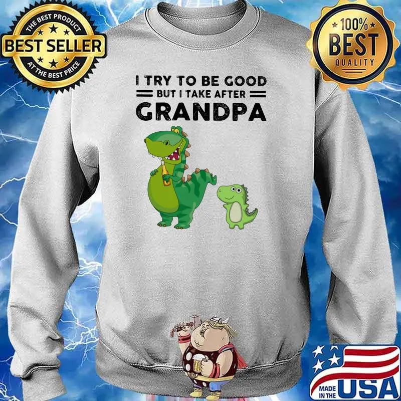 I Try To Be Good But I Take After Grandpa Dinosaur Shirt Sweater