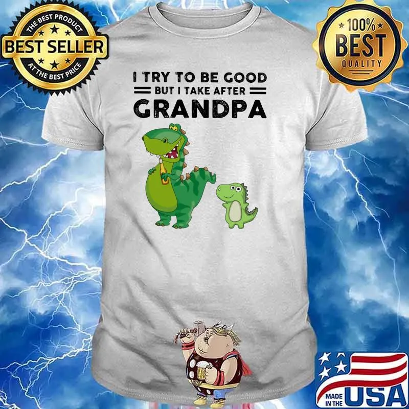 I Try To Be Good But I Take After Grandpa Dinosaur Shirt