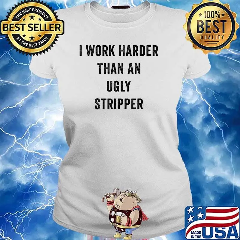 I Work Harder Than An Ugly Stripper T-Shirt Ladies tee