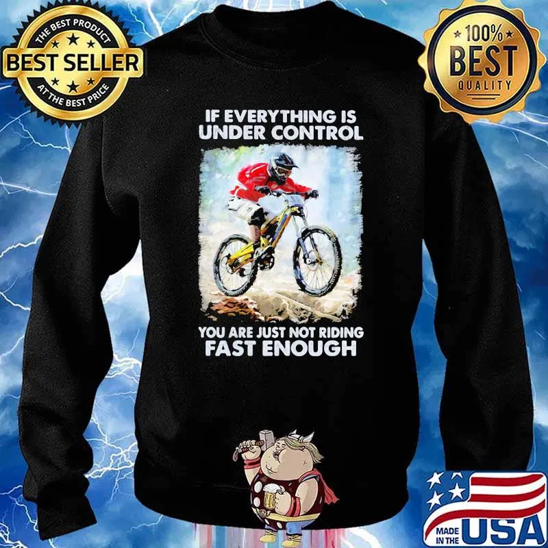 If everything is under control you are just not riding fast enough s Sweater