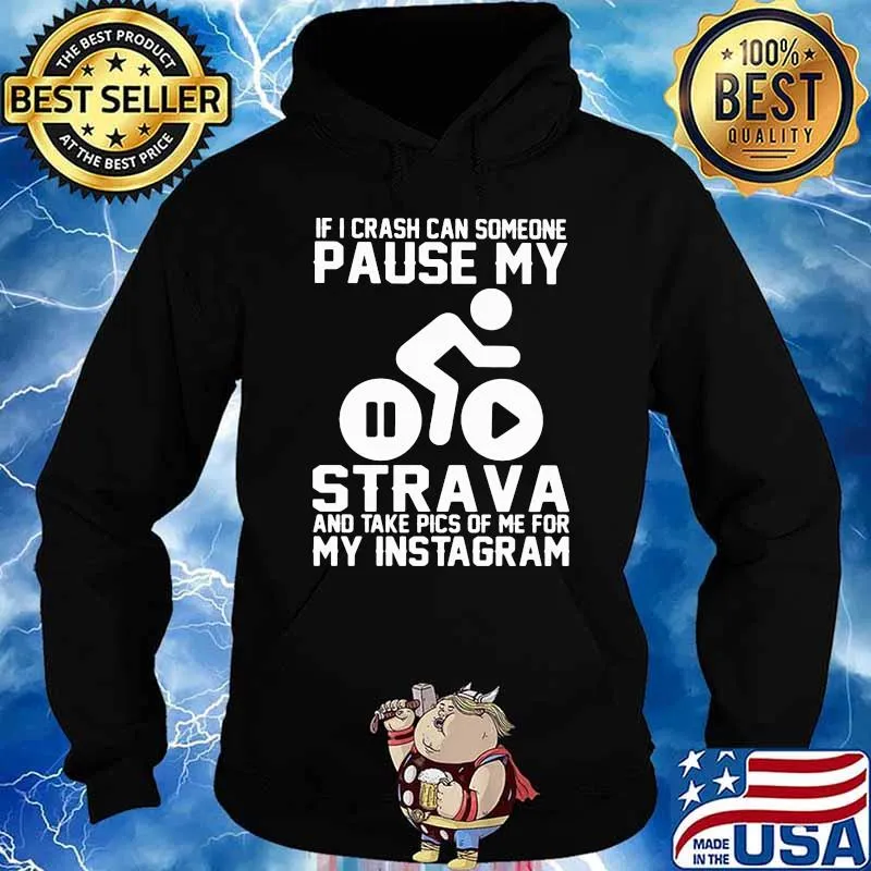 If I Crash Can Someone Pause My Strave And Take Pics Of Me For My Instagram Shirt Hoodie