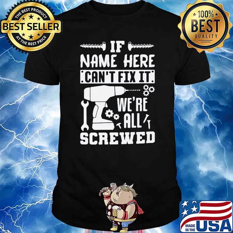 If Name Here Can't Fix It We're All Screwed Shirt